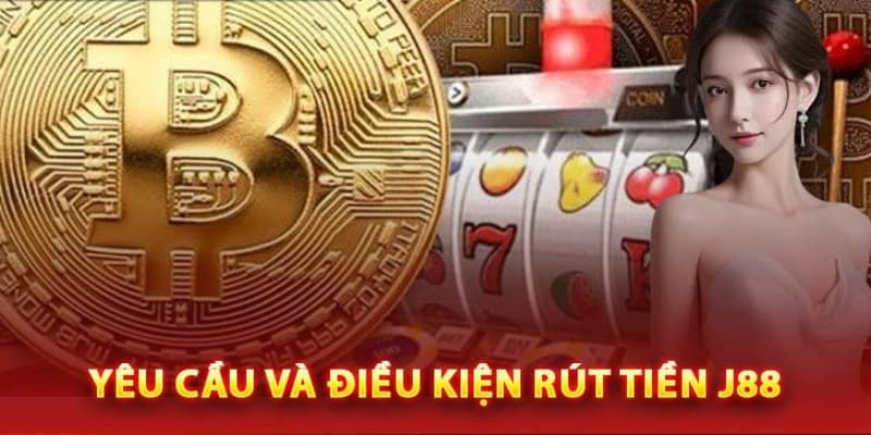 Tìm hiểu chi tiết cách rút tiền J88 sân chơi hot hit 2024 2 Các yêu cầu rất cần thiết khi rút tiền